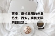 西安，商机无限的创业热土，西安，商机无限的创业热土