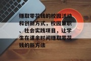 赚取零花钱的校园活动和创新方式，校园兼职、社会实践项目，让学生在课余时间赚取零花钱的新方法