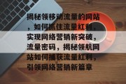 揭秘领移动流量的网站，如何抓住流量红利，实现网络营销新突破，流量密码，揭秘领航网站如何捕获流量红利，引领网络营销新篇章