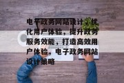电子政务网站设计，优化用户体验，提升政务服务效能，打造高效用户体验，电子政务网站设计策略