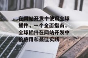 在网站开发中使用全球插件，一个全面指南，全球插件在网站开发中的应用和最佳实践