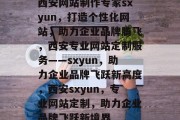 西安网站制作专家sxyun，打造个性化网站，助力企业品牌腾飞，西安专业网站定制服务——sxyun，助力企业品牌飞跃新高度，西安sxyun，专业网站定制，助力企业品牌飞跃新境界
