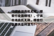 宁波市场商机无限，哪些行业最赚钱？，宁波市场商机无限，哪些行业最具盈利潜力？