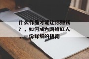 什么作品才能让你赚钱？，如何成为网络红人，一份详细的指南