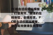PC端自适应网站模板，打造高效、便捷的在线体验，全端无忧，PC端自适应网站模板，助力高效便捷在线体验