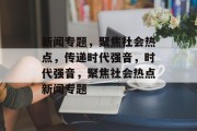 新闻专题，聚焦社会热点，传递时代强音，时代强音，聚焦社会热点新闻专题