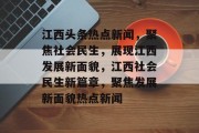 江西头条热点新闻，聚焦社会民生，展现江西发展新面貌，江西社会民生新篇章，聚焦发展新面貌热点新闻