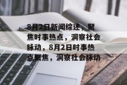 8月2日新闻综述，聚焦时事热点，洞察社会脉动，8月2日时事热点聚焦，洞察社会脉动