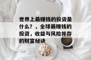 世界上最赚钱的投资是什么？，全球最赚钱的投资，收益与风险并存的财富秘诀