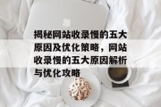 揭秘网站收录慢的五大原因及优化策略，网站收录慢的五大原因解析与优化攻略