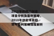 2018年的热门创业项目分析及盈利策略,2018年创业项目趋势与盈利策略深度解析