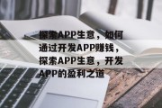 探索APP生意,如何通过开发APP赚钱,探索APP生意,开发APP的盈利之道 探索APP生意,如何通过开发APP赚钱,探索APP生意,开发APP的盈利之道