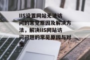IIS设置网站无法访问的常见原因及解决方法，解决IIS网站访问问题的常见原因与对策