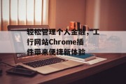 轻松管理个人金融，工行网站Chrome插件带来便捷新体验