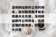 深圳网站制作公司的排名，选对服务商才能实现最大化价值，深圳网站制作公司排名，选择正确的服务商，实现最大价值