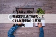 2014年,哪些生意赚钱的机遇与策略,2014年赚钱的生意机遇与策略 2014年,哪些生意赚钱的机遇与策略,2014年赚钱的生意机遇与策略