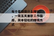 每个星期做什么赚钱？，一周五天兼职工作指南，简单轻松的赚钱方式