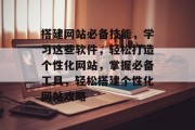 搭建网站必备技能，学习这些软件，轻松打造个性化网站，掌握必备工具，轻松搭建个性化网站攻略