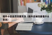 提升小店自然流量方法（提升店铺流量是什么意思）