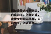 揭秘流量大女频网站，内容为王，创新为魂，流量女频网站揭秘，内容为王，创新驱动