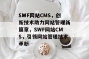 SWF网站CMS，创新技术助力网站管理新篇章，SWF网站CMS，引领网站管理技术革新