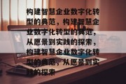 构建智慧企业数字化转型的典范，构建智慧企业数字化转型的典范，从愿景到实践的探索，构建智慧企业数字化转型的典范，从愿景到实践的探索