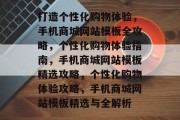 打造个性化购物体验，手机商城网站模板全攻略，个性化购物体验指南，手机商城网站模板精选攻略，个性化购物体验攻略，手机商城网站模板精选与全解析