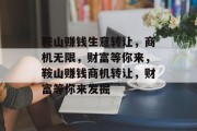 鞍山赚钱生意转让，商机无限，财富等你来，鞍山赚钱商机转让，财富等你来发掘