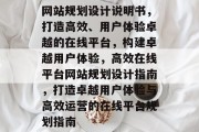 网站规划设计说明书，打造高效、用户体验卓越的在线平台，构建卓越用户体验，高效在线平台网站规划设计指南，打造卓越用户体验与高效运营的在线平台规划指南