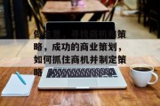 做生意,寻找商机和策略,成功的商业策划,如何抓住商机并制定策略