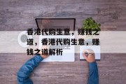 香港代购生意，赚钱之道，香港代购生意，赚钱之道解析