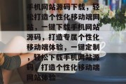 手机网站源码下载，轻松打造个性化移动端网站，一键下载手机网站源码，打造专属个性化移动端体验，一键定制，轻松下载手机网站源码，打造个性化移动端网站体验
