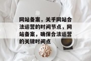 网站备案，关乎网站合法运营的时间节点，网站备案，确保合法运营的关键时间点