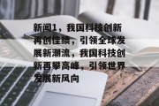 新闻1，我国科技创新再创佳绩，引领全球发展新潮流，我国科技创新再攀高峰，引领世界发展新风向