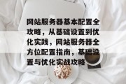 网站服务器基本配置全攻略，从基础设置到优化实践，网站服务器全方位配置指南，基础设置与优化实战攻略
