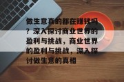 做生意真的都在赚钱吗？深入探讨商业世界的盈利与挑战，商业世界的盈利与挑战，深入探讨做生意的真相