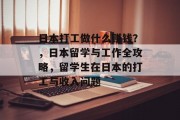 日本打工做什么赚钱？，日本留学与工作全攻略，留学生在日本的打工与收入问题