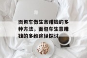 面包车做生意赚钱的多种方法,面包车生意赚钱的多维途径探讨