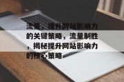 流量，提升网站影响力的关键策略，流量制胜，揭秘提升网站影响力的核心策略