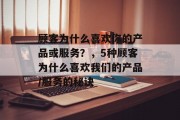 顾客为什么喜欢你的产品或服务?,5种顾客为什么喜欢我们的产品/服务的秘诀 顾客为什么喜欢你的产品或服务?,5种顾客为什么喜欢我们的产品/服务的秘诀