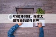 GS插件网站，探索无限可能的插件世界