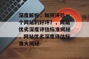 深度解析，如何评价一个网站的好坏？，网站优劣深度评估标准揭秘，网站优劣深度评估标准大揭秘