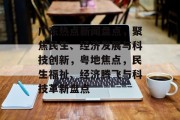 广东热点新闻盘点，聚焦民生、经济发展与科技创新，粤地焦点，民生福祉、经济腾飞与科技革新盘点