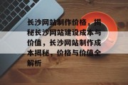长沙网站制作价格，揭秘长沙网站建设成本与价值，长沙网站制作成本揭秘，价格与价值全解析