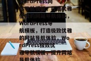 WordPress网站导航模板，打造优雅便捷的网站导航体验，WordPress导航模板，打造极致优雅的网站导航体验，WordPress极致优雅导航模板，提升网站导航体验
