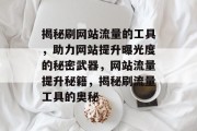 揭秘刷网站流量的工具，助力网站提升曝光度的秘密武器，网站流量提升秘籍，揭秘刷流量工具的奥秘