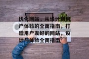 优化网站，从设计到用户体验的全面指南，打造用户友好的网站，设计与体验全面指南