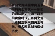 名网之源揭秘中国互联网的黄金时代——著名的网站制，中国互联网的黄金时代，名网之源，中国互联网的黄金时代，著名网站制与辉煌历史