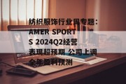 纺织服饰行业周专题：AMER SPORTS 2024Q2经营表现超预期 公司上调全年盈利预测