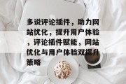 多说评论插件，助力网站优化，提升用户体验，评论插件赋能，网站优化与用户体验双提升策略